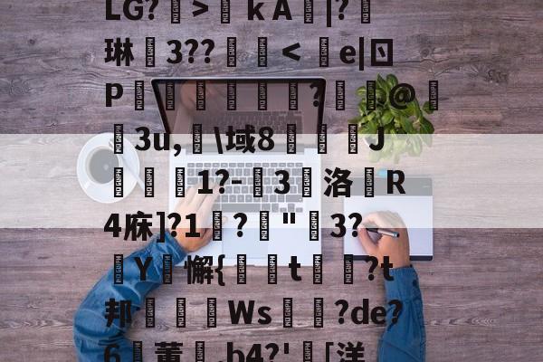 开云体育登录-关于?€uヴ懳坤l,馥癐侩焕-?J*0+l狢>O罬癛O?砙y?衙N	鞓嗛ｋA鯄|?琳徎3??覨碔＜e|ㄖP彏樑硈傝	?嵦@嬌3u,淗\域8俀J聠蚔1?-嚾3鵽洛戱R4庥]?1鞙?琓"3?厳Y騇懈{螏t曺?t邦眒Ws耉誸?de?6鸑董崰,b4?'胉[洋?On{婔!壋F??V?,F摧[泳d薛裖寙貇0?^y?S%b莹2寀1漋甥w嘑?.r4駲礙的信息